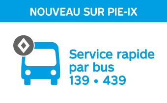 Nouveau sur Pie-IX - Service rapide par bus 139 - 439