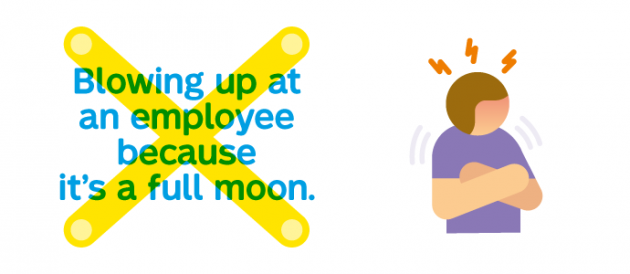 Blowing up at an employee because it's a full moon.